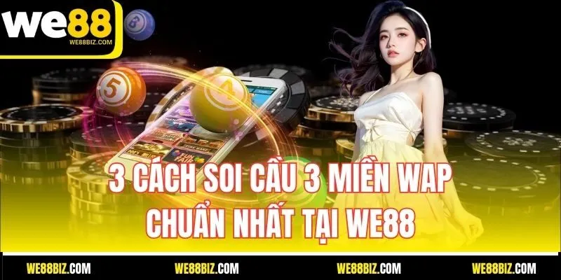 3 Cách Soi Cầu 3 Miền Wap Chuẩn Nhất tại WE88
