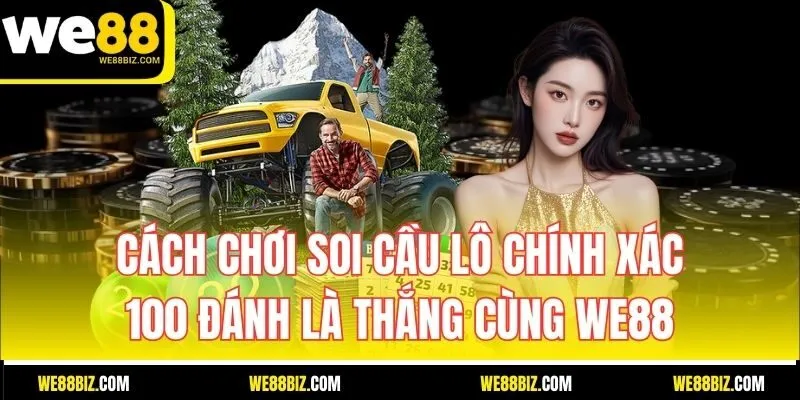 Cách chơi soi cầu lô chính xác 100 đánh là thắng cùng WE88