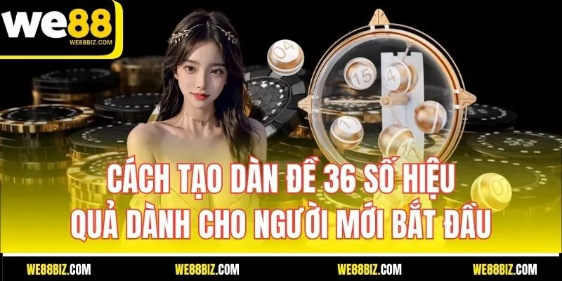 Cách Tạo Dàn Đề 36 Số Hiệu Quả Dành Cho Người Mới Bắt Đầu