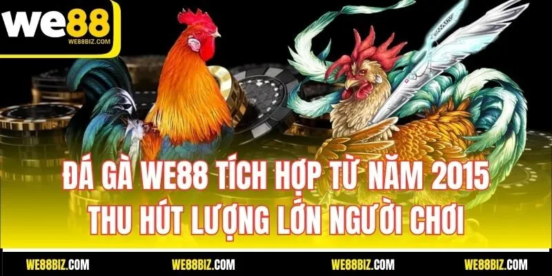 Đá gà WE88 tích hợp từ năm 2015, thu hút lượng lớn người chơi