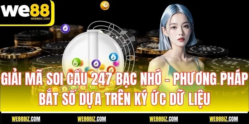Giải Mã Soi Cầu 247 Bạc Nhớ – Phương Pháp Bắt Số Dựa Trên Ký Ức Dữ Liệu