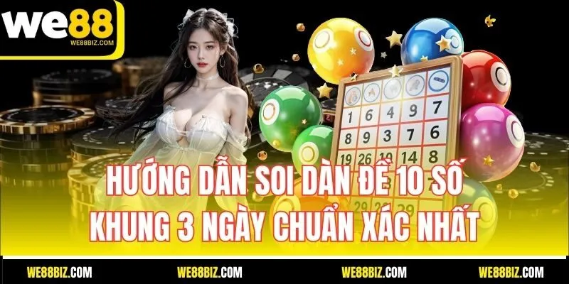Hướng Dẫn Soi Dàn Đề 10 Số Khung 3 Ngày Chuẩn Xác Nhất