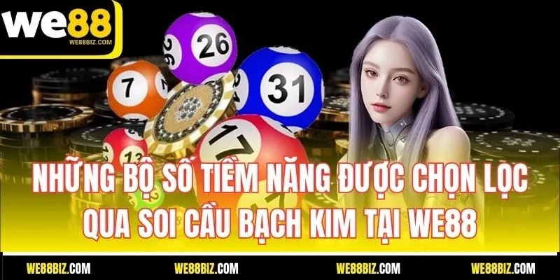 Những bộ số tiềm năng được chọn lọc qua soi cầu Bạch Kim tại WE88