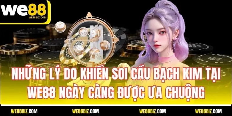 Những lý do khiến soi cầu Bạch Kim tại WE88 ngày càng được ưa chuộng