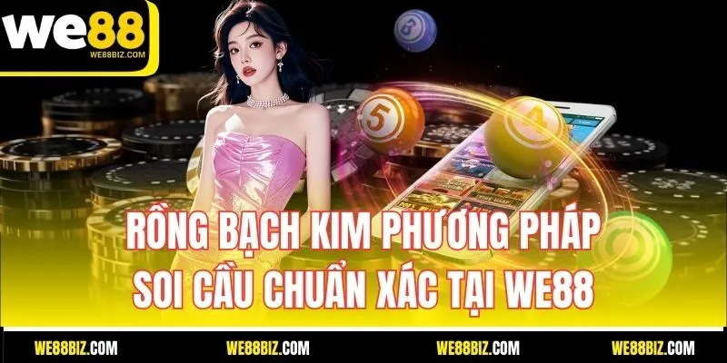 Rồng Bạch Kim Phương Pháp Soi Cầu Chuẩn Xác Tại WE88