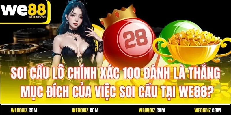 Soi cầu lô chính xác 100 đánh là thắng – mục đích của việc soi cầu tại WE88?