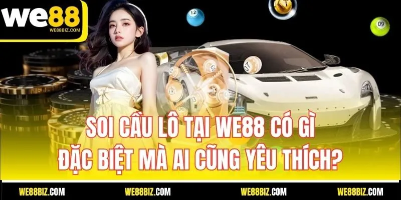 Soi cầu lô tại WE88 có gì đặc biệt mà ai cũng yêu thích?