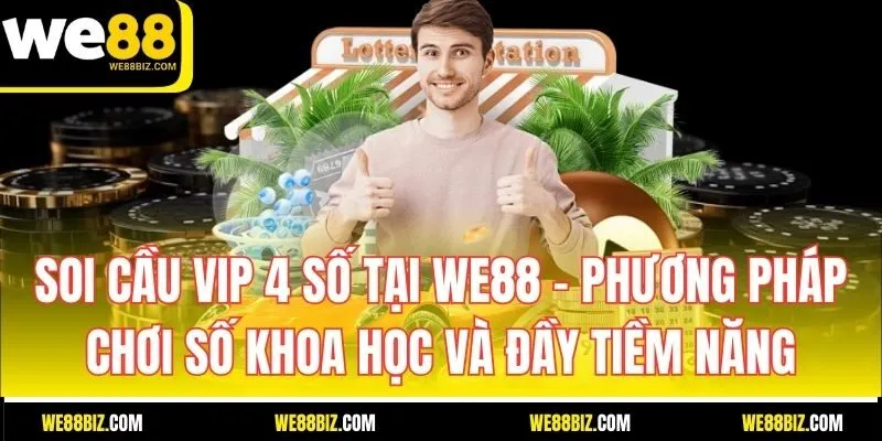 Soi cầu VIP 4 số tại WE88 – Phương pháp chơi số khoa học và đầy tiềm năng