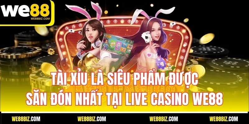 Tài Xỉu – Siêu phẩm được săn đón nhất tại Live Casino WE88