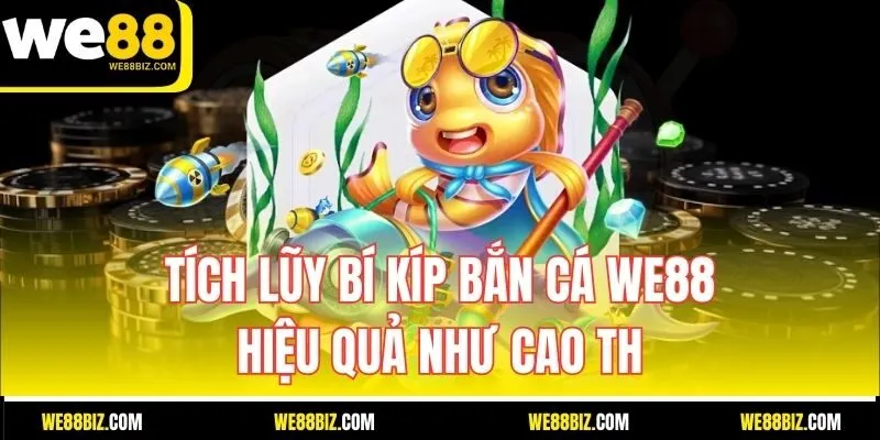 Tích lũy bí kíp bắn cá WE88 hiệu quả như cao thủ