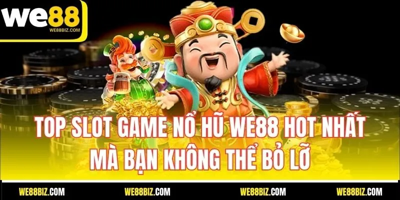 Top slot game nổ hũ WE88 hot nhất mà bạn không thể bỏ lỡ